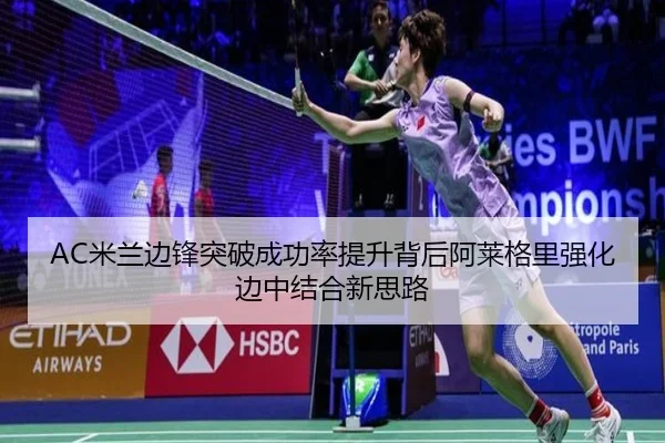 AC米兰边锋突破成功率提升背后阿莱格里强化边中结合新思路
